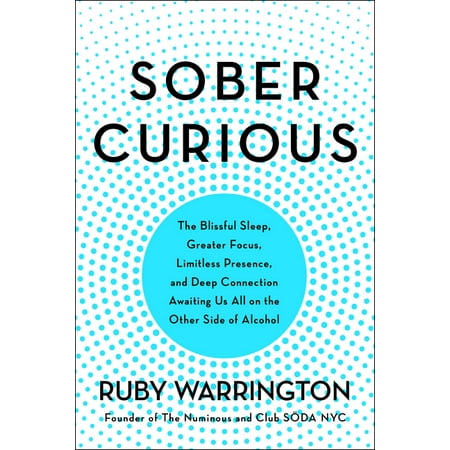 Sober Curious : The Blissful Sleep, Greater Focus, Limitless Presence, and Deep Connection Awaiting Us All on the Other Side of (The Best Connection Warrington)