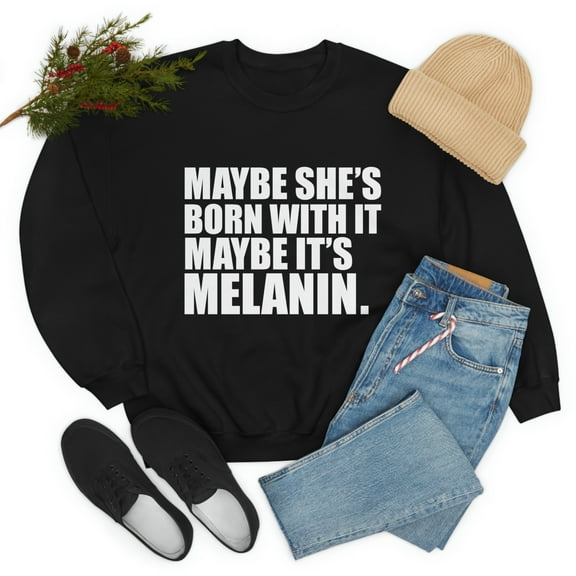 Maybe She is Born With It Melanin Unisex Sweatshirt S-3XL Black Beauty