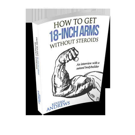 How To Get 18-Inch Arms Without Steroids: An Interview With A Natural Bodybuilder -