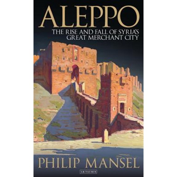 Pre-Owned Aleppo: The Rise and Fall of Syria's Great Merchant City (Paperback) 1784538477 9781784538477