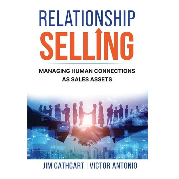 Relationship Selling: Managing Human Connections as Sales Assets, (Hardcover)