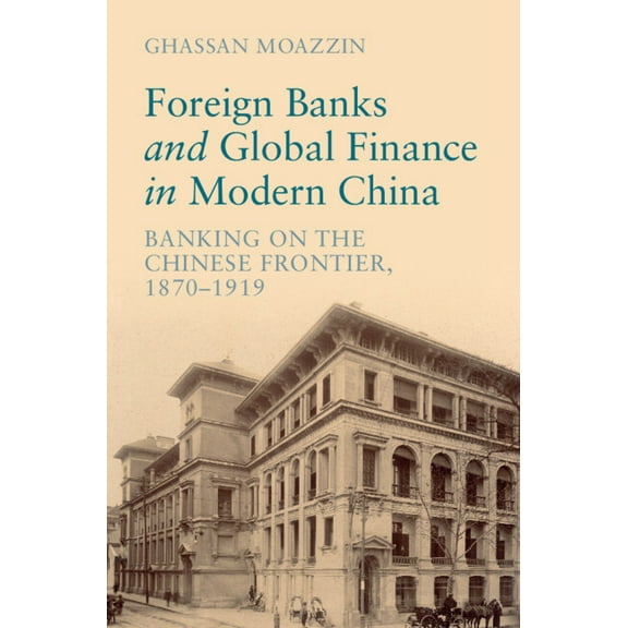 Cambridge Studies in the Emergence of Gl Foreign Banks and Global Finance in Modern China, (Hardcover)