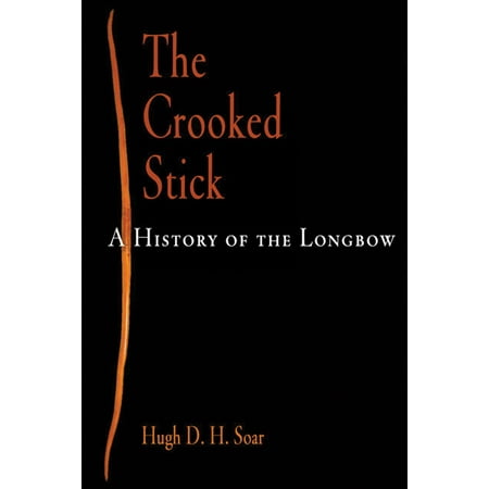 The Crooked Stick : A History of the Longbow