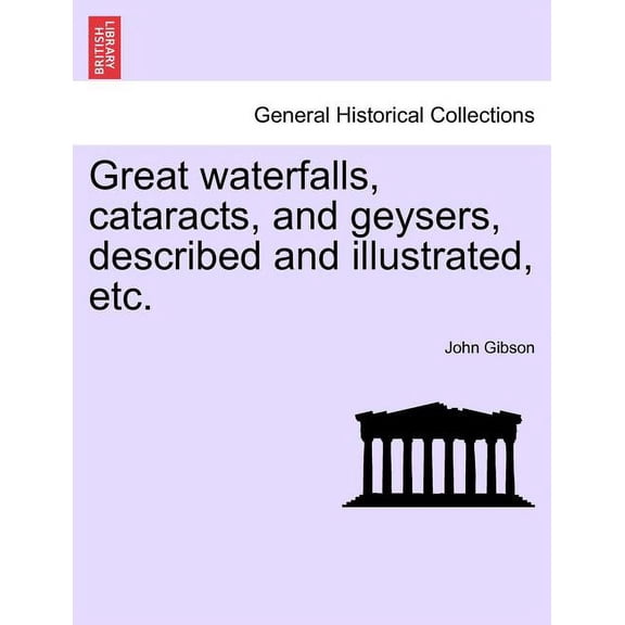 Great Waterfalls, Cataracts, and Geysers, Described and Illustrated, Etc. (Paperback)