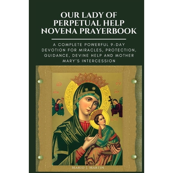 Our Lady of Perpetual Help Novena Prayerbook: A Complete Powerful 9-Day Devotion for Miracles, Protection, Guidance, Div, (Paperback)