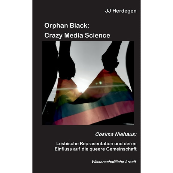 Orphan Black: Crazy Media Science: Cosima Niehaus: Lesbische Repräsentation und deren Einfluss auf die queere Gemeinscha, (Paperback)
