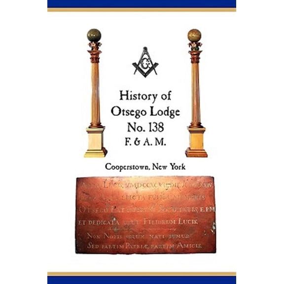 Otsego Lodge No. 138, F. & A.M., Cooperstown, New York: A Collection of Historical Miscellanea, 1795-2007