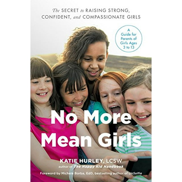 No More Mean Girls: The Secret to Raising Strong, Confident, and Compassionate Girls