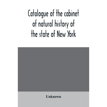 Catalogue of the cabinet of natural history of the state of New York, and of the historical and antiquarian collection annexed thereto (Paperback)