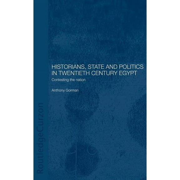 Routledge Islamic Studies Historians, State and Politics in Twentieth Century Egypt: Contesting the Nation, (Hardcover)