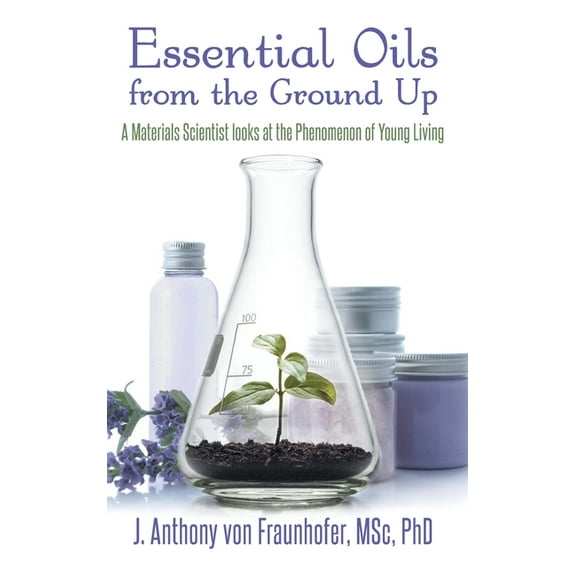 Essential Oils from the Ground Up, (Hardcover)