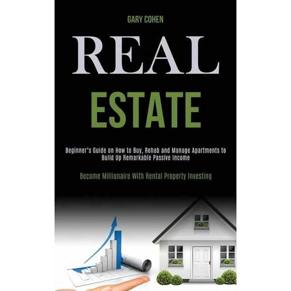 Real Estate: Beginner's Guide on How to Buy, Rehab and Manage Apartments to Build Up Remarkable Passive Income (Become M, (Paperback)