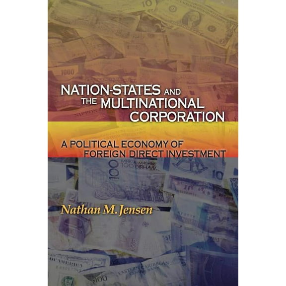 Nation-States and the Multinational Corporation: A Political Economy of Foreign Direct Investment, (Paperback)