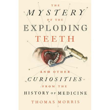 The Mystery of the Exploding Teeth : And Other Curiosities from the History of
