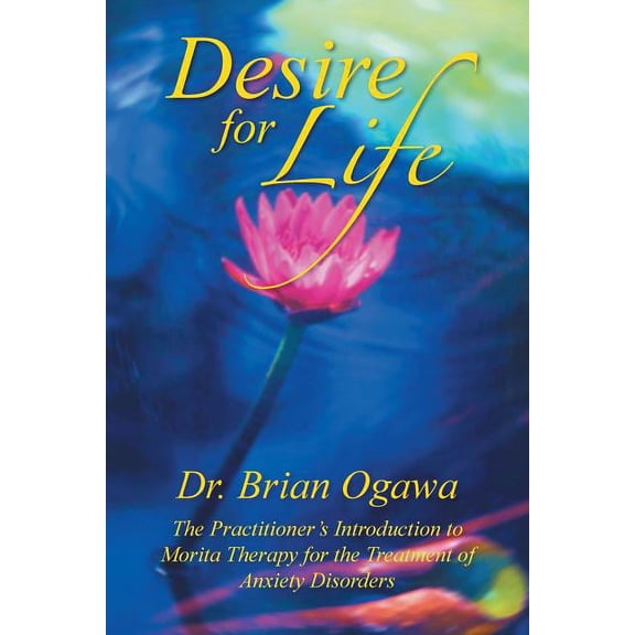 Desire for Life: The Practitioner's Introduction to Morita Therapy (Paperback) by Dr. Brian Ogawa