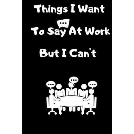 Best Gifts For Bosses Things I Want To Say At Work But I Can't: Monthly schedule Gift For Coworker, Boss, Best Gag Gift, Work, Notebook or Dairy funny Office book ()