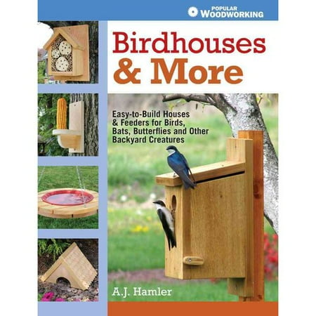 Birdhouses & More: Easy-to-Build Houses & Feeders for Birds, Bats, Butterflies and Other Backyard Creatures