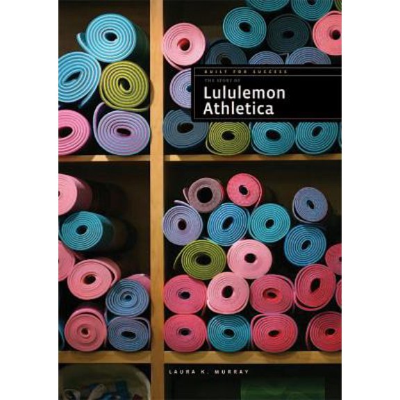 Pre-Owned The Story of Lululemon Athletica (Paperback) 1628321598 9781628321593