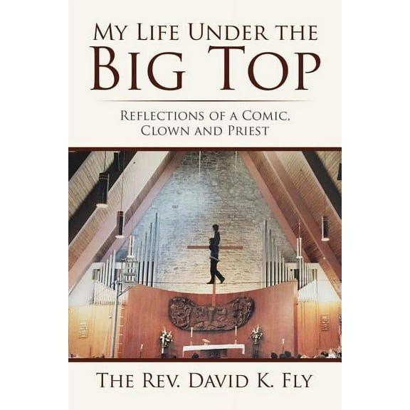 My Life Under the Big Top : Reflections of a Comic, Clown and Priest