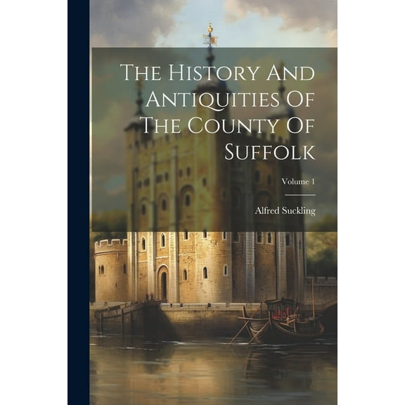 The History And Antiquities Of The County Of Suffolk; Volume 1 (Paperback)