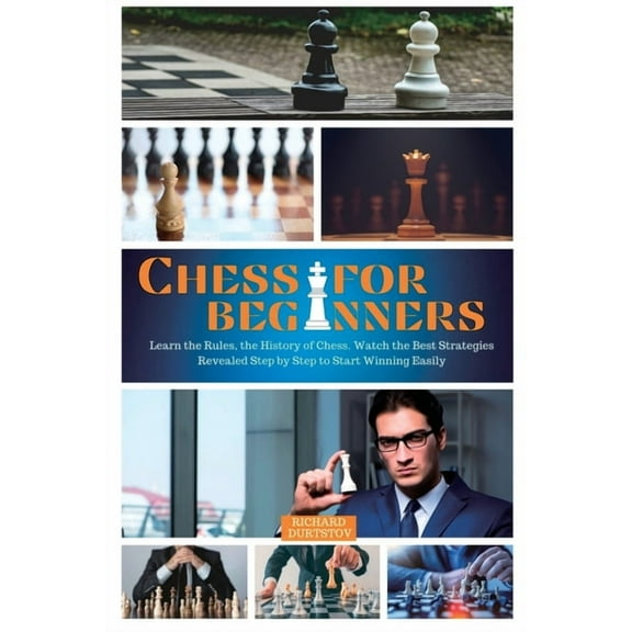 Chess: Chess for Beginners : Learn the Rules, the History of Chess. Watch the Best Strategies Revealed Step by Step to Start Winning Easily (Series #1) (Paperback)