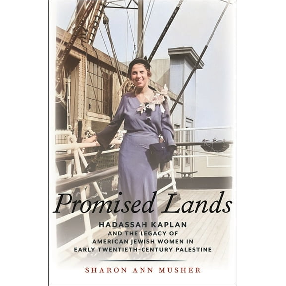 Promised Lands : Hadassah Kaplan and the Legacy of American Jewish Women in Early Twentieth-Century Palestine (Hardcover)