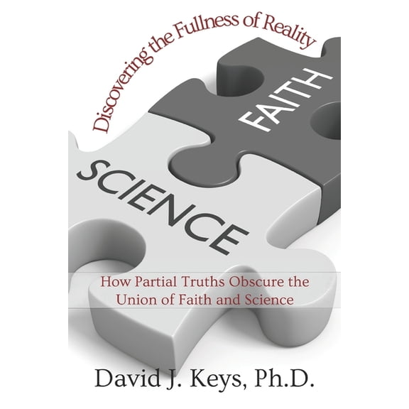Discovering the Fullness of Reality: How Partial Truths Obscure the Union of Faith and Science (Paperback)