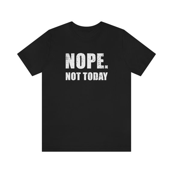 Nope Not Today Shirt