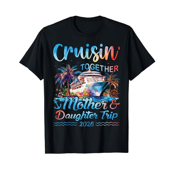 Cruisin Together Mother Daughter Trip 2026 Matching Cruise T-Shirt