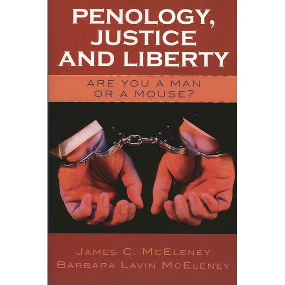 Penology, Justice and Liberty: Are You a Man or a Mouse?, (Paperback)