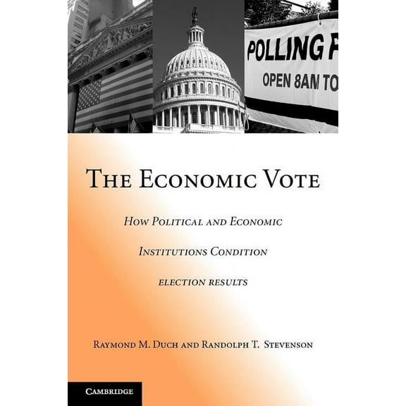 Political Economy of Institutions and De The Economic Vote: How Political and Economic Institutions Condition Election Results, (Paperback)