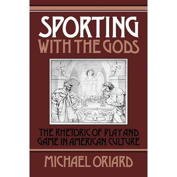 Cambridge Studies in American Literature Sporting with the Gods: The Rhetoric of Play and Game in American Literature, Book 45, (Hardcover)