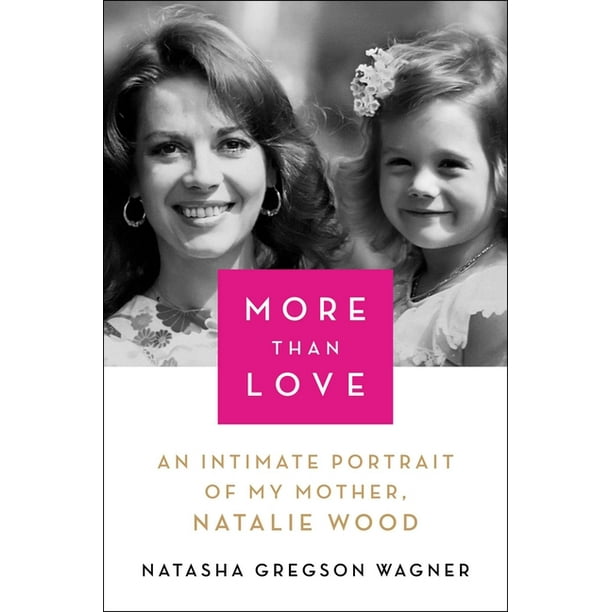 More Than Love : An Intimate Portrait of My Mother, Natalie Wood