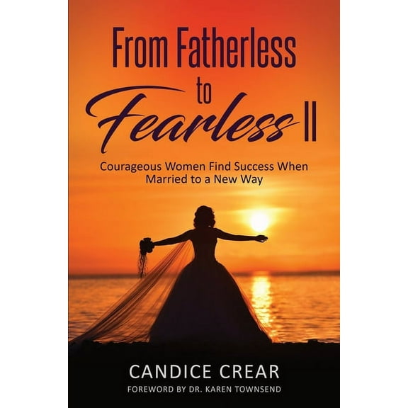 From Fatherless to Fearless II: Courageous Women Find Success When Married to New Way, (Paperback)