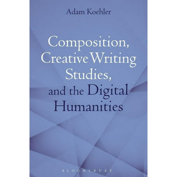 Composition, Creative Writing Studies, and the Digital Humanities, (Paperback)