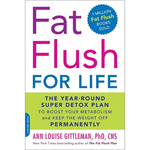 Fat Flush for Life: The Year-Round Super Detox Plan to Boost Your Metabolism and Keep the Weight Off Permanently, (Paperback)