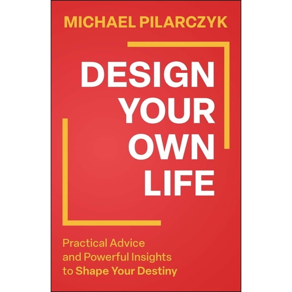 Design Your Own Life: Practical Advice and Powerful Insights to Shape Your Destiny, (Hardcover)