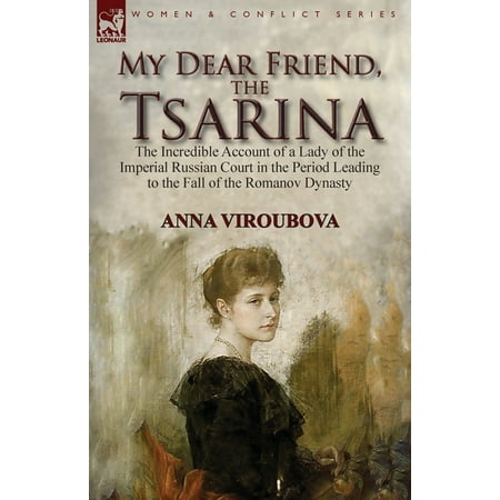 My Dear Friend, the Tsarina : the Incredible Account of a Lady of the Imperial Russian Court in the Period Leading to the Fall of the Romanov Dynasty (Paperback)