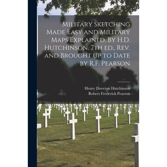 Military Sketching Made Easy and Military Maps Explained. By H.D. Hutchinson. 7th Ed., Rev. and Brought up to Date by R.F. Pearson (Paperback)