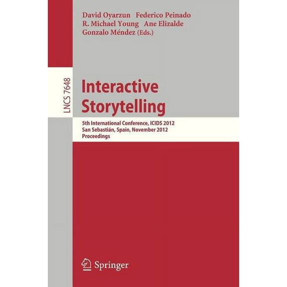 Interactive Storytelling: 5th International Conference, Icids 2012, San Sebastián, Spain, November 12-15, 2012. Proceedi, (Paperback)