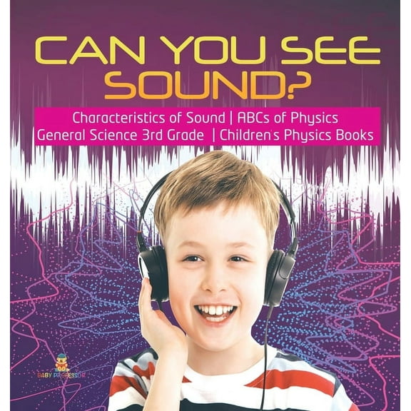Can You See Sound? Characteristics of Sound ABCs of Physics General Science 3rd Grade Children's Physics Books, (Hardcover)