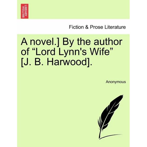A Novel.] by the Author of "Lord Lynn's Wife" [J. B. Harwood]., (Paperback)