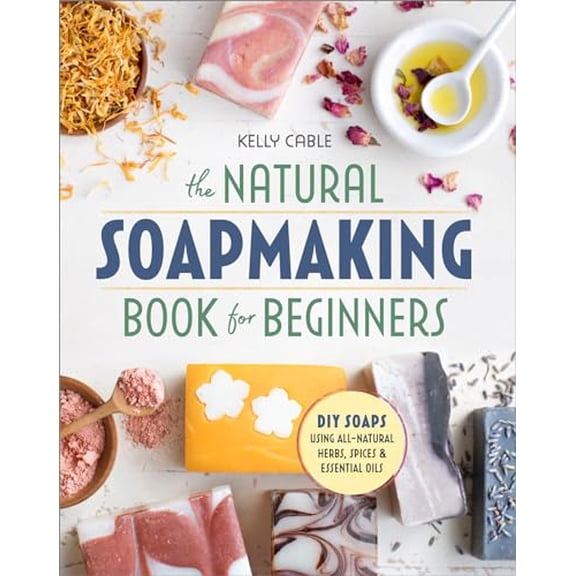Pre-Owned The Natural Soap Making Book for Beginners: Do-It-Yourself Soaps Using All-Natural Herbs, Spices, and Essential Oils