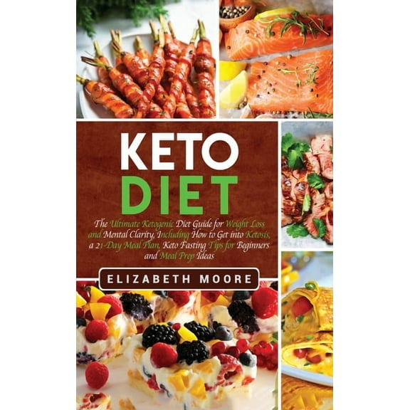 Keto Diet: The Ultimate Ketogenic Diet Guide for Weight Loss and Mental Clarity, Including How to Get into Ketosis, a 21, (Hardcover)