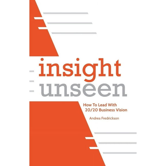 Insight Unseen : How to Lead with 20/20 Business Vision (Paperback)