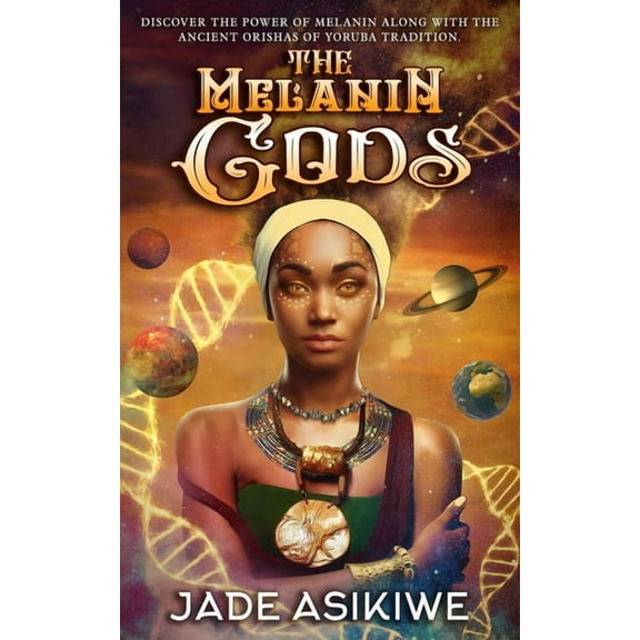 The Melanin Gods: Discover the Power of Melanin Along with the Ancient Orishas of Yoruba Tradition, (Paperback)