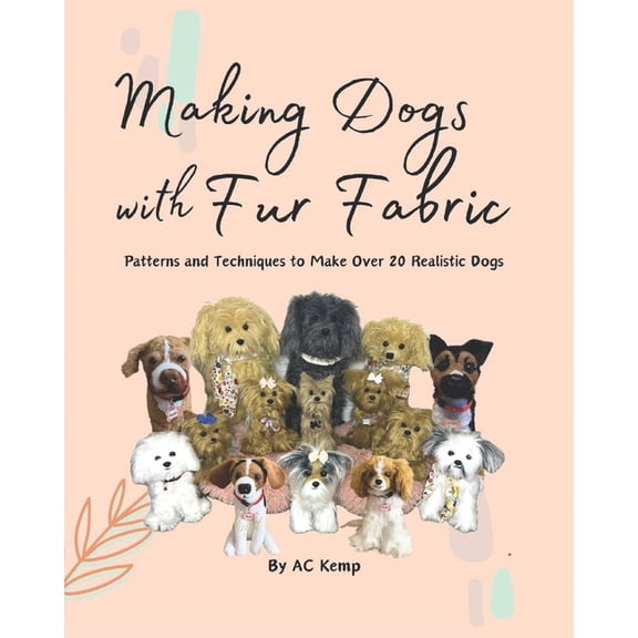 Making Dogs With Fur Fabric- Patterns and Techniques to Make Over 20 Realistic Dogs, (Paperback)
