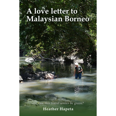 A Love Letter to Malaysian Borneo: Or, Can this travel writer be green? -