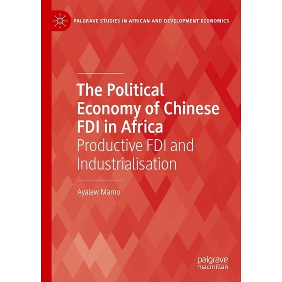 Palgrave Studies in African and Developm The Political Economy of Chinese FDI in Africa: Productive FDI and Industrialisation, (Hardcover)
