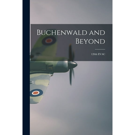 Buchenwald and Beyond: 120th EVAC, (Paperback)
